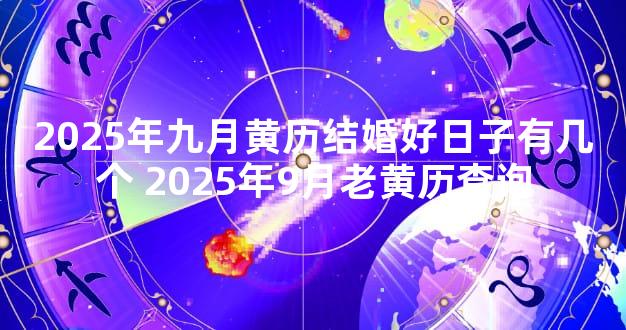 2025年九月黄历结婚好日子有几个 2025年9月老黄历查询